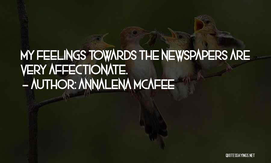 Annalena McAfee Quotes: My Feelings Towards The Newspapers Are Very Affectionate.