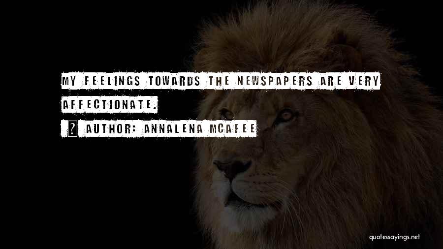 Annalena McAfee Quotes: My Feelings Towards The Newspapers Are Very Affectionate.