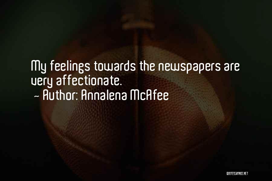 Annalena McAfee Quotes: My Feelings Towards The Newspapers Are Very Affectionate.