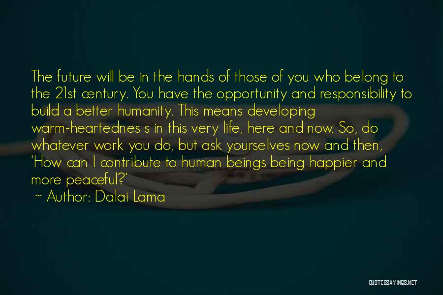 Dalai Lama Quotes: The Future Will Be In The Hands Of Those Of You Who Belong To The 21st Century. You Have The