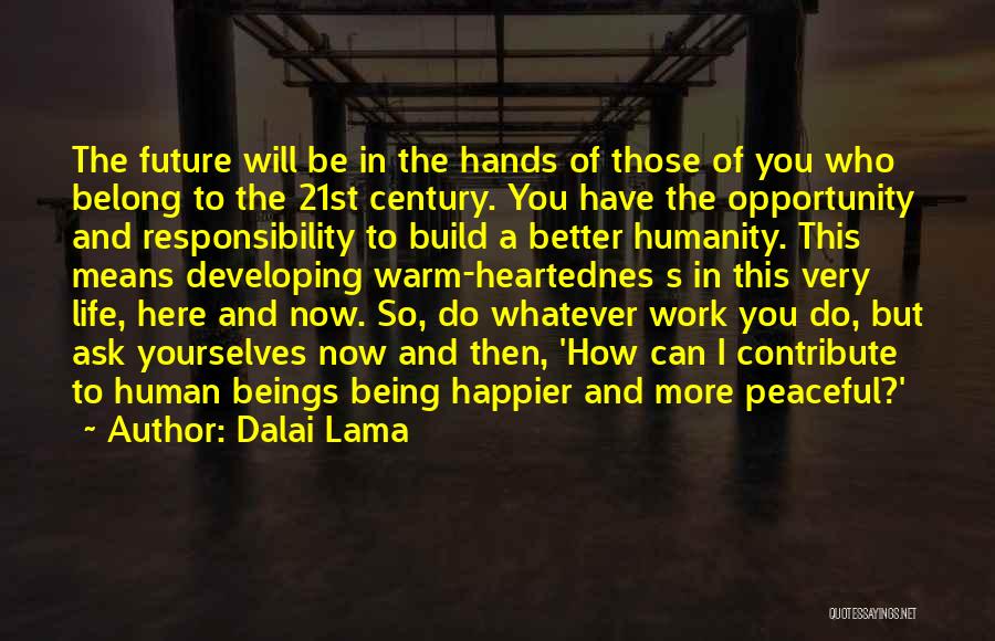 Dalai Lama Quotes: The Future Will Be In The Hands Of Those Of You Who Belong To The 21st Century. You Have The