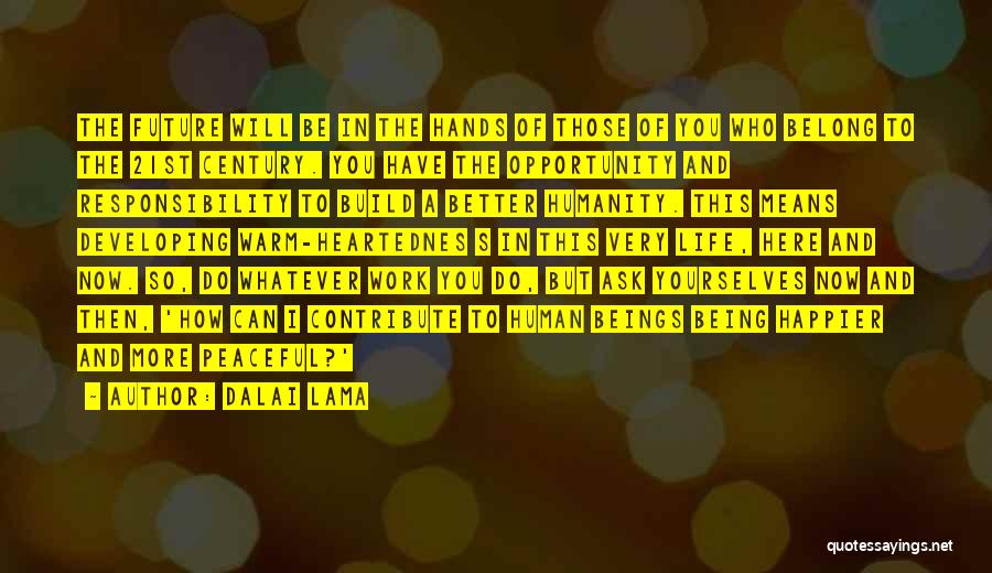 Dalai Lama Quotes: The Future Will Be In The Hands Of Those Of You Who Belong To The 21st Century. You Have The