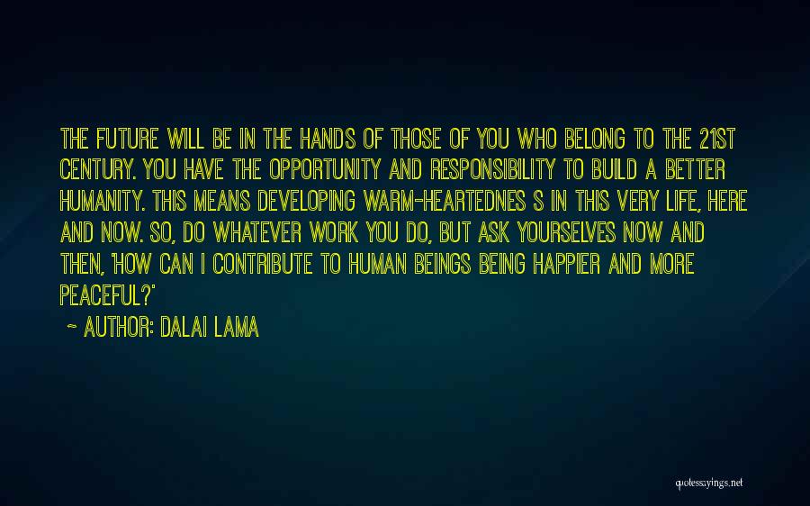 Dalai Lama Quotes: The Future Will Be In The Hands Of Those Of You Who Belong To The 21st Century. You Have The