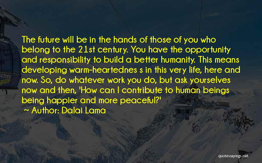 Dalai Lama Quotes: The Future Will Be In The Hands Of Those Of You Who Belong To The 21st Century. You Have The