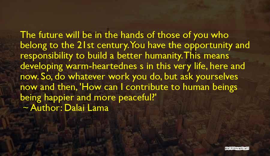 Dalai Lama Quotes: The Future Will Be In The Hands Of Those Of You Who Belong To The 21st Century. You Have The