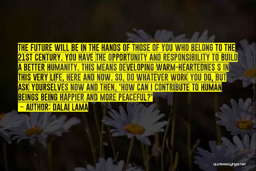 Dalai Lama Quotes: The Future Will Be In The Hands Of Those Of You Who Belong To The 21st Century. You Have The