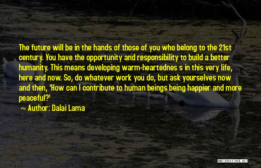 Dalai Lama Quotes: The Future Will Be In The Hands Of Those Of You Who Belong To The 21st Century. You Have The