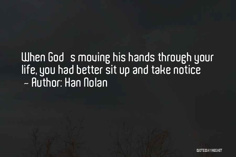 Han Nolan Quotes: When God's Moving His Hands Through Your Life, You Had Better Sit Up And Take Notice