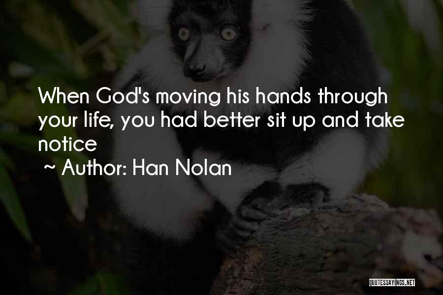 Han Nolan Quotes: When God's Moving His Hands Through Your Life, You Had Better Sit Up And Take Notice