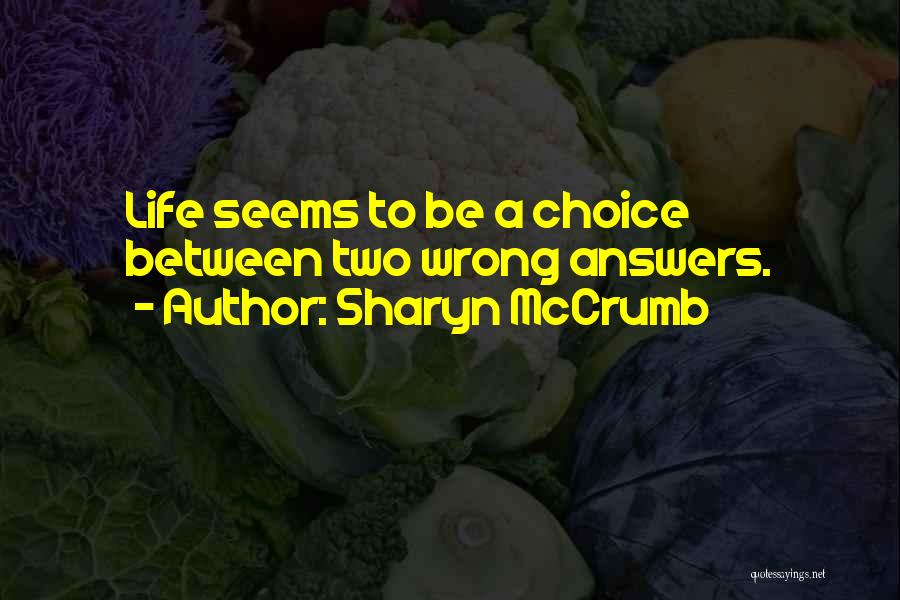 Sharyn McCrumb Quotes: Life Seems To Be A Choice Between Two Wrong Answers.