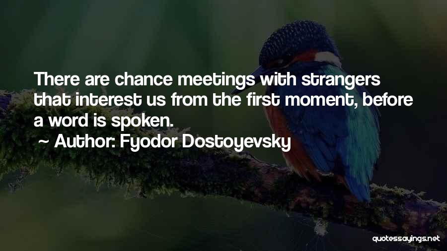 Fyodor Dostoyevsky Quotes: There Are Chance Meetings With Strangers That Interest Us From The First Moment, Before A Word Is Spoken.