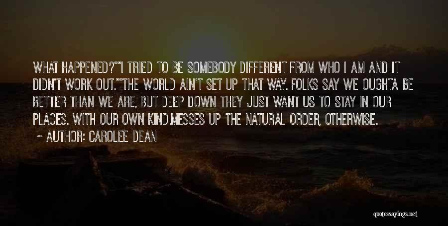 Carolee Dean Quotes: What Happened?i Tried To Be Somebody Different From Who I Am And It Didn't Work Out.the World Ain't Set Up