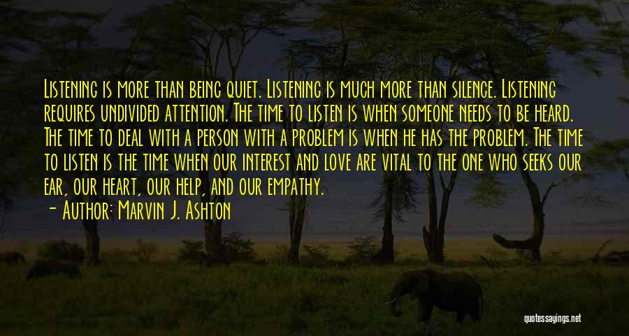 Marvin J. Ashton Quotes: Listening Is More Than Being Quiet. Listening Is Much More Than Silence. Listening Requires Undivided Attention. The Time To Listen