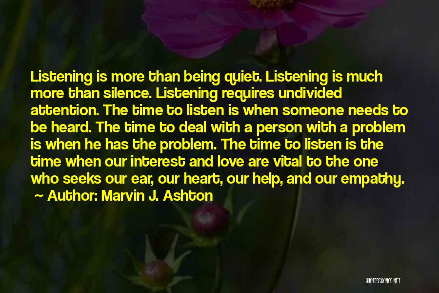 Marvin J. Ashton Quotes: Listening Is More Than Being Quiet. Listening Is Much More Than Silence. Listening Requires Undivided Attention. The Time To Listen