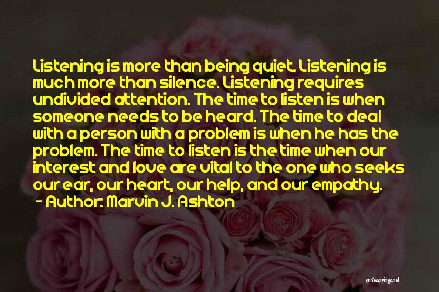 Marvin J. Ashton Quotes: Listening Is More Than Being Quiet. Listening Is Much More Than Silence. Listening Requires Undivided Attention. The Time To Listen