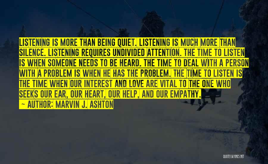 Marvin J. Ashton Quotes: Listening Is More Than Being Quiet. Listening Is Much More Than Silence. Listening Requires Undivided Attention. The Time To Listen