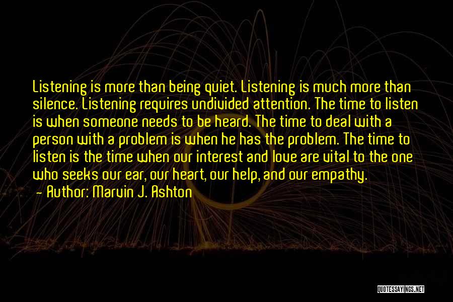 Marvin J. Ashton Quotes: Listening Is More Than Being Quiet. Listening Is Much More Than Silence. Listening Requires Undivided Attention. The Time To Listen