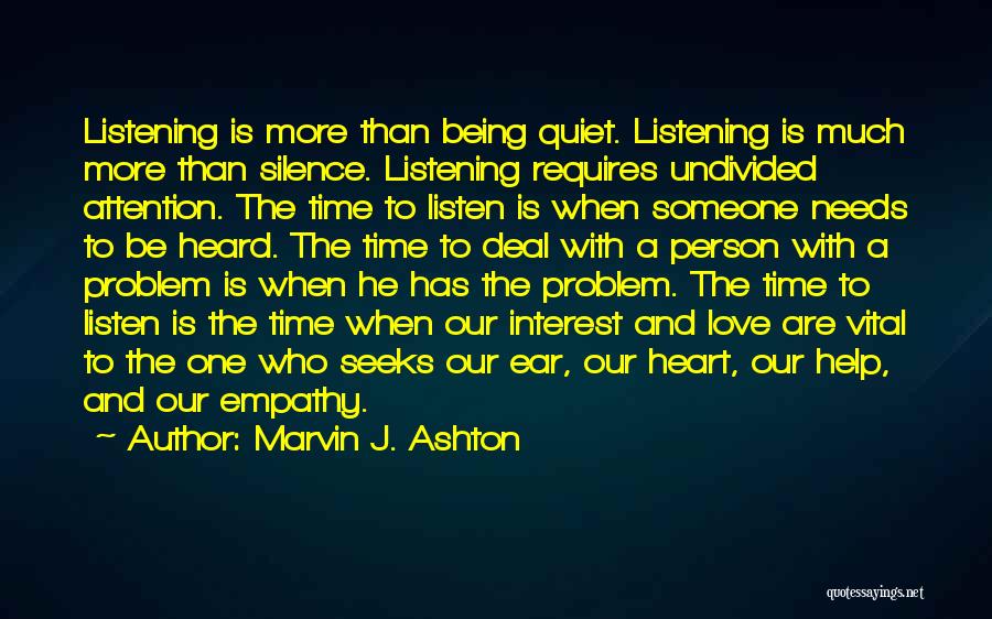 Marvin J. Ashton Quotes: Listening Is More Than Being Quiet. Listening Is Much More Than Silence. Listening Requires Undivided Attention. The Time To Listen