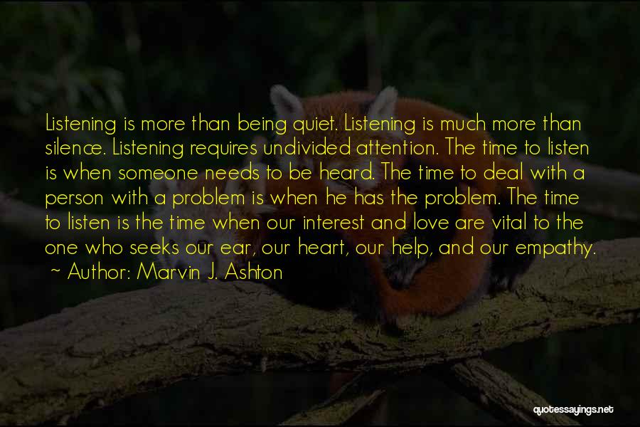 Marvin J. Ashton Quotes: Listening Is More Than Being Quiet. Listening Is Much More Than Silence. Listening Requires Undivided Attention. The Time To Listen