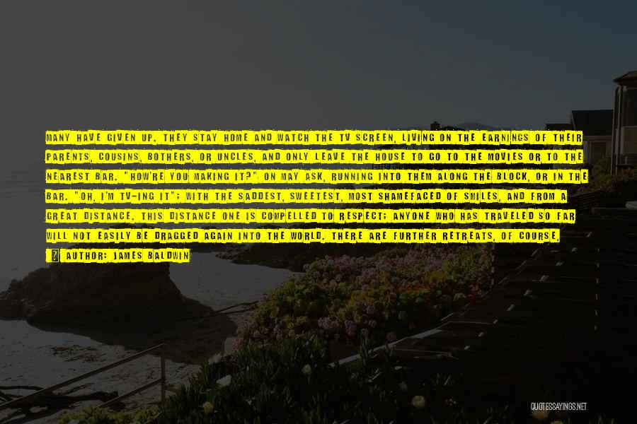 James Baldwin Quotes: Many Have Given Up. They Stay Home And Watch The Tv Screen, Living On The Earnings Of Their Parents, Cousins,