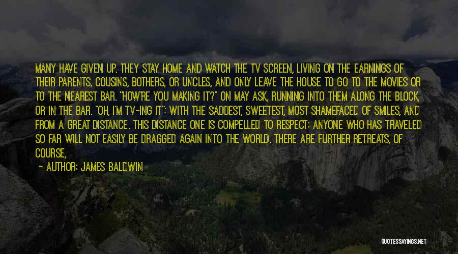 James Baldwin Quotes: Many Have Given Up. They Stay Home And Watch The Tv Screen, Living On The Earnings Of Their Parents, Cousins,