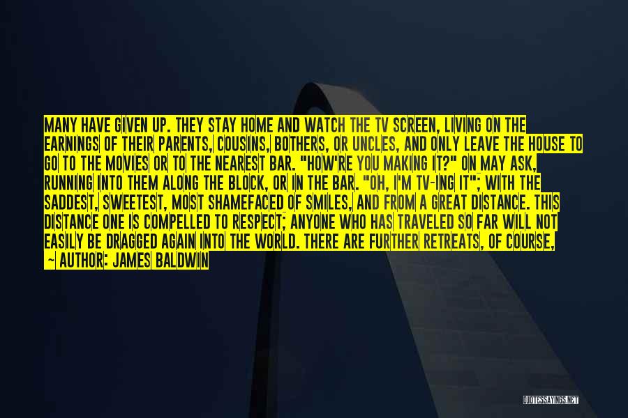 James Baldwin Quotes: Many Have Given Up. They Stay Home And Watch The Tv Screen, Living On The Earnings Of Their Parents, Cousins,