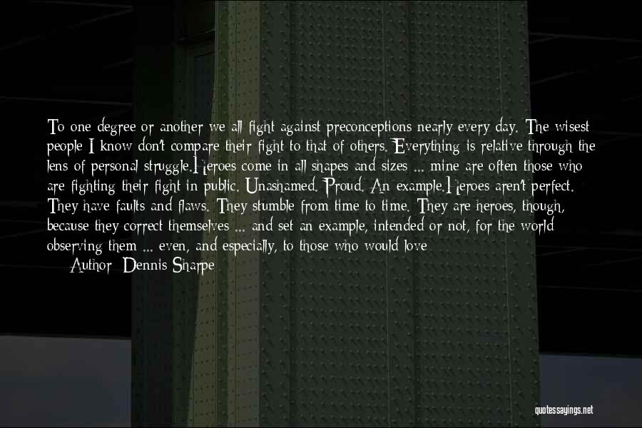 Dennis Sharpe Quotes: To One Degree Or Another We All Fight Against Preconceptions Nearly Every Day. The Wisest People I Know Don't Compare