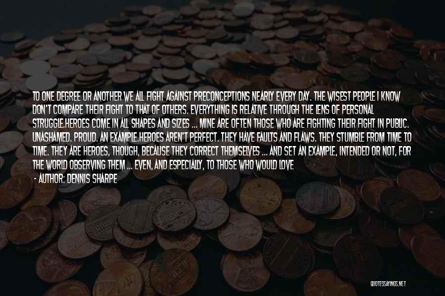 Dennis Sharpe Quotes: To One Degree Or Another We All Fight Against Preconceptions Nearly Every Day. The Wisest People I Know Don't Compare