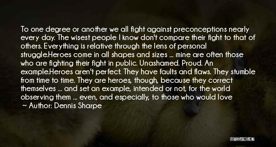 Dennis Sharpe Quotes: To One Degree Or Another We All Fight Against Preconceptions Nearly Every Day. The Wisest People I Know Don't Compare