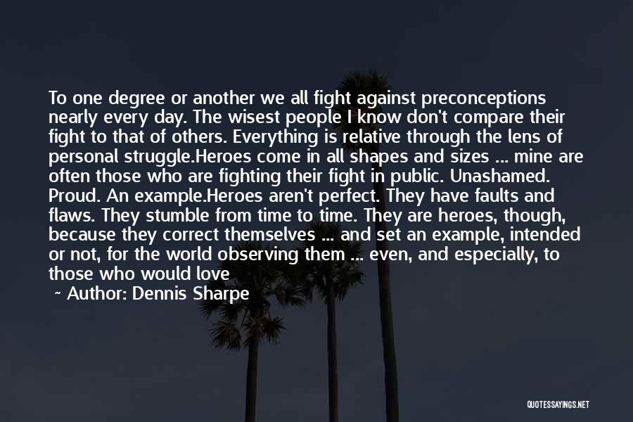 Dennis Sharpe Quotes: To One Degree Or Another We All Fight Against Preconceptions Nearly Every Day. The Wisest People I Know Don't Compare