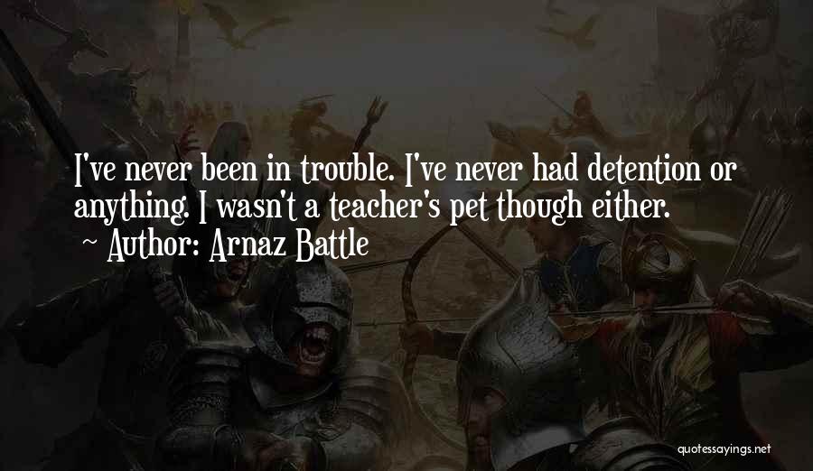 Arnaz Battle Quotes: I've Never Been In Trouble. I've Never Had Detention Or Anything. I Wasn't A Teacher's Pet Though Either.