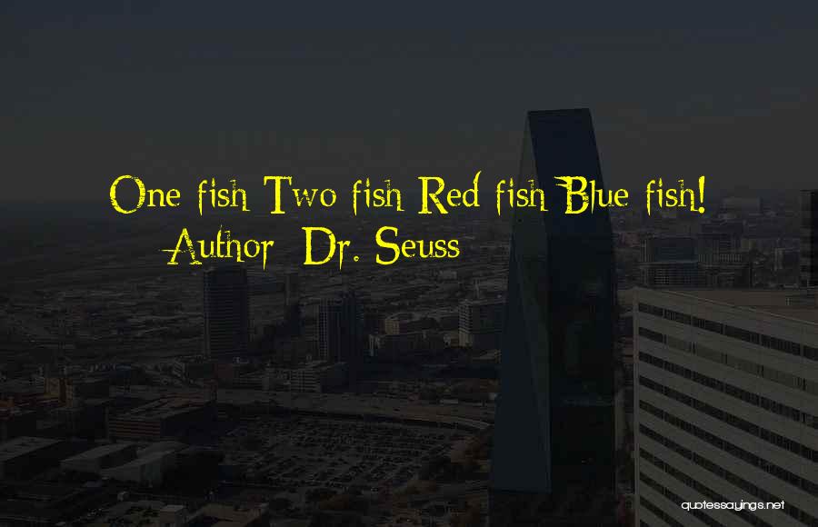 Dr. Seuss Quotes: One Fish Two Fish Red Fish Blue Fish!