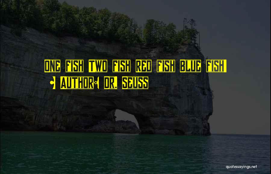 Dr. Seuss Quotes: One Fish Two Fish Red Fish Blue Fish!