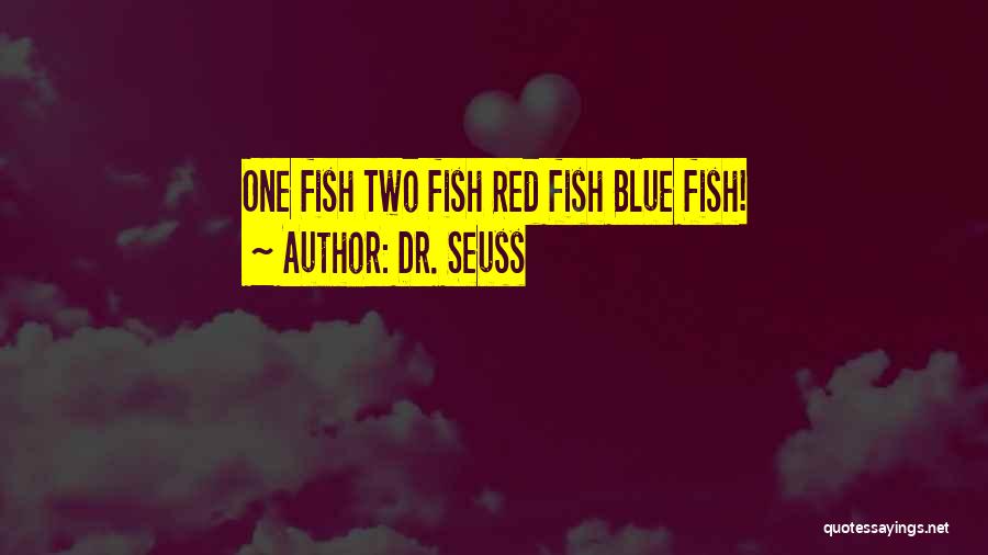 Dr. Seuss Quotes: One Fish Two Fish Red Fish Blue Fish!