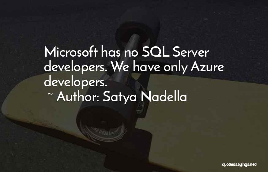 Satya Nadella Quotes: Microsoft Has No Sql Server Developers. We Have Only Azure Developers.