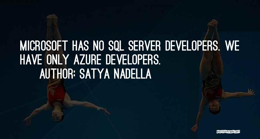 Satya Nadella Quotes: Microsoft Has No Sql Server Developers. We Have Only Azure Developers.