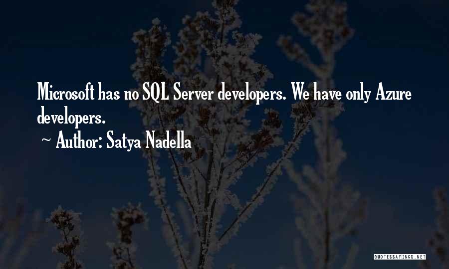 Satya Nadella Quotes: Microsoft Has No Sql Server Developers. We Have Only Azure Developers.