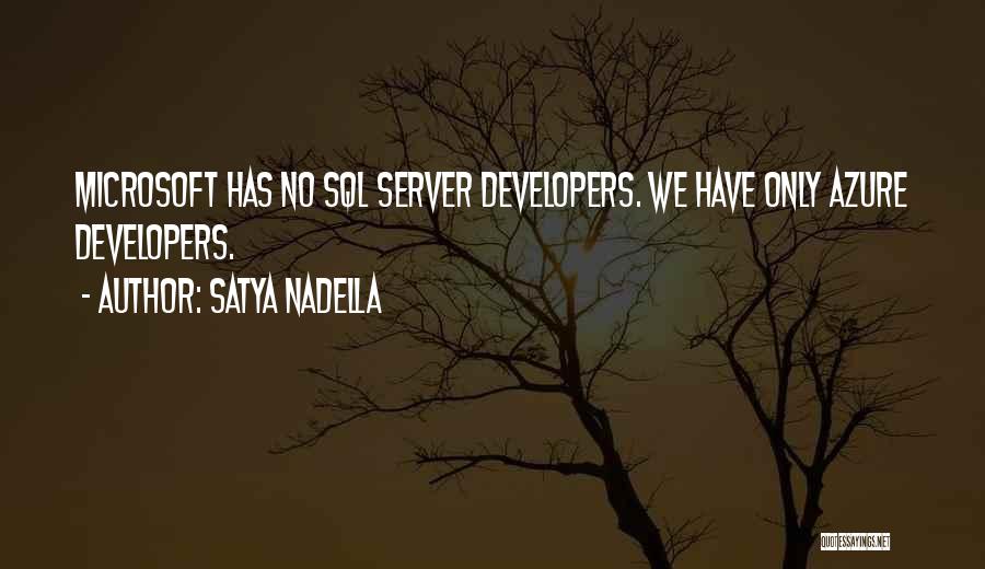 Satya Nadella Quotes: Microsoft Has No Sql Server Developers. We Have Only Azure Developers.