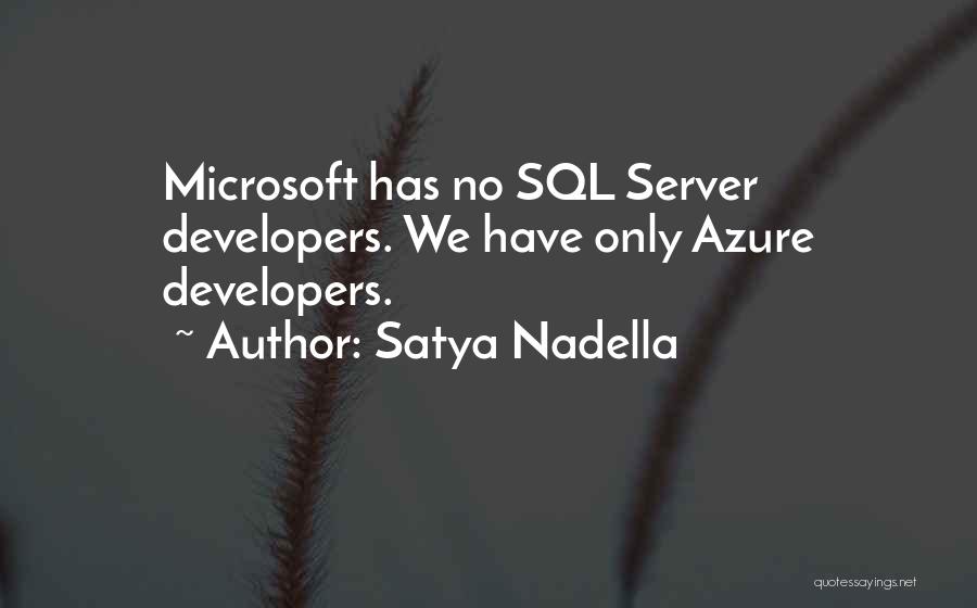 Satya Nadella Quotes: Microsoft Has No Sql Server Developers. We Have Only Azure Developers.