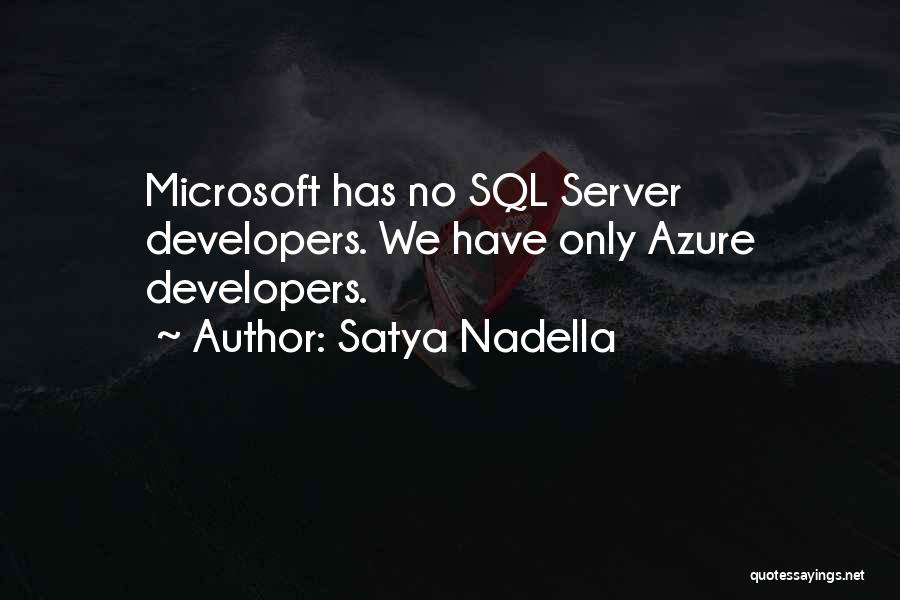 Satya Nadella Quotes: Microsoft Has No Sql Server Developers. We Have Only Azure Developers.