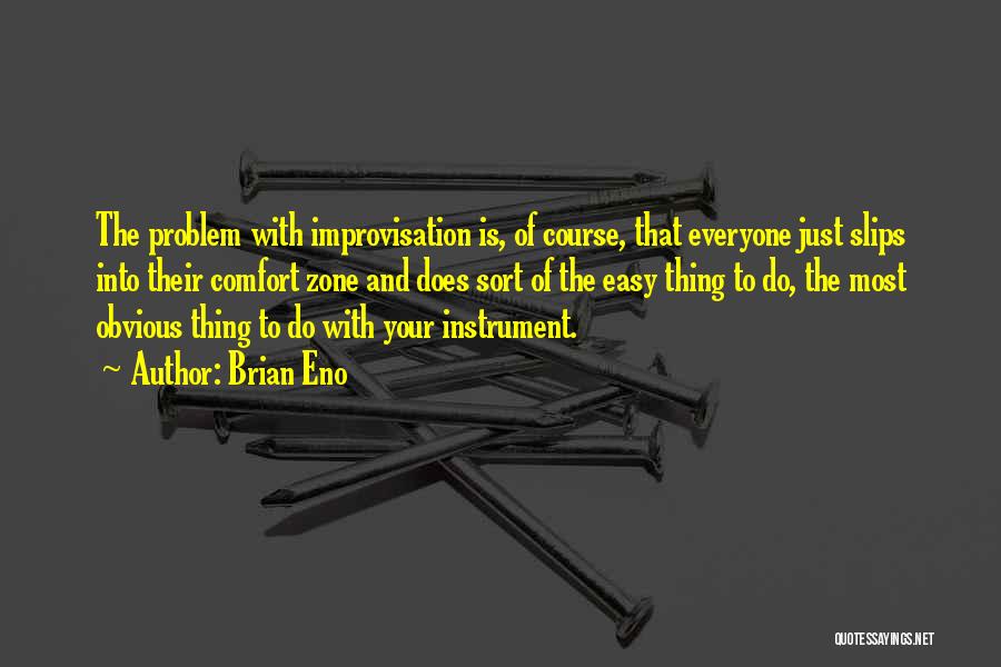 Brian Eno Quotes: The Problem With Improvisation Is, Of Course, That Everyone Just Slips Into Their Comfort Zone And Does Sort Of The