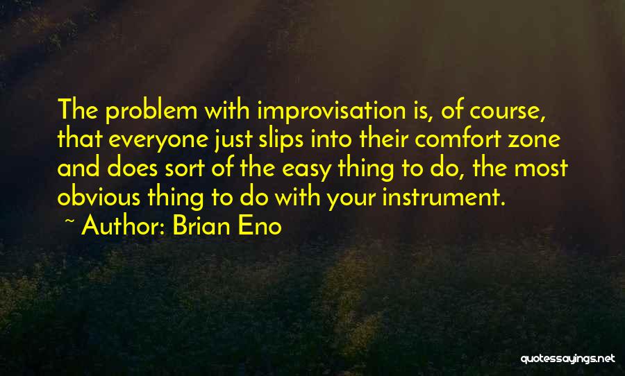 Brian Eno Quotes: The Problem With Improvisation Is, Of Course, That Everyone Just Slips Into Their Comfort Zone And Does Sort Of The