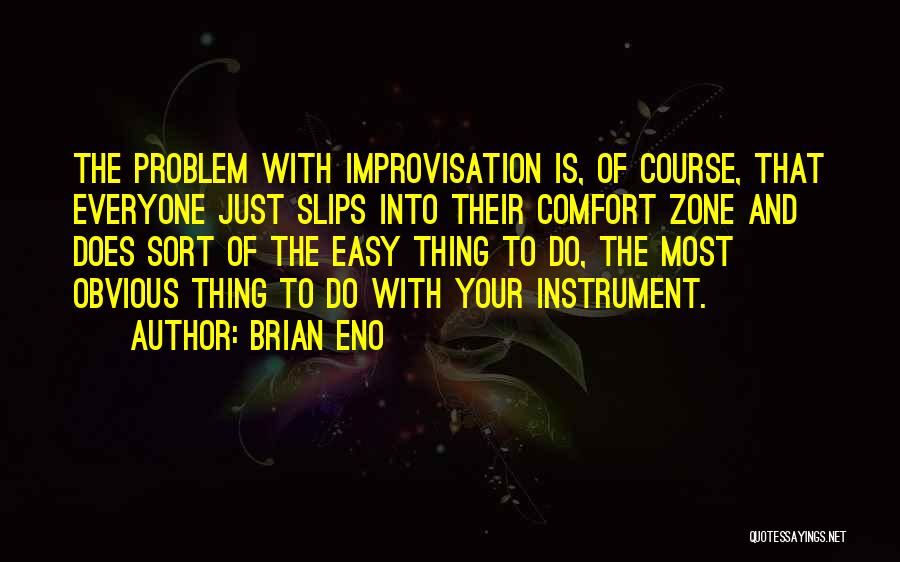 Brian Eno Quotes: The Problem With Improvisation Is, Of Course, That Everyone Just Slips Into Their Comfort Zone And Does Sort Of The