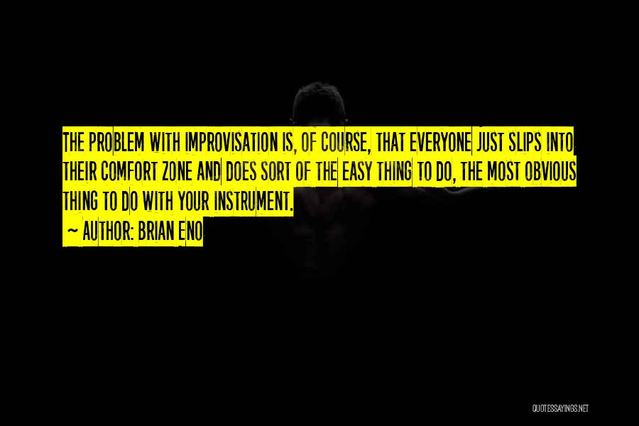 Brian Eno Quotes: The Problem With Improvisation Is, Of Course, That Everyone Just Slips Into Their Comfort Zone And Does Sort Of The
