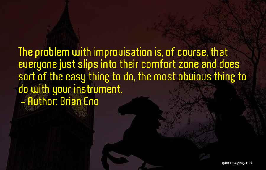 Brian Eno Quotes: The Problem With Improvisation Is, Of Course, That Everyone Just Slips Into Their Comfort Zone And Does Sort Of The