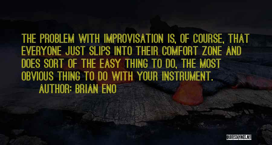 Brian Eno Quotes: The Problem With Improvisation Is, Of Course, That Everyone Just Slips Into Their Comfort Zone And Does Sort Of The