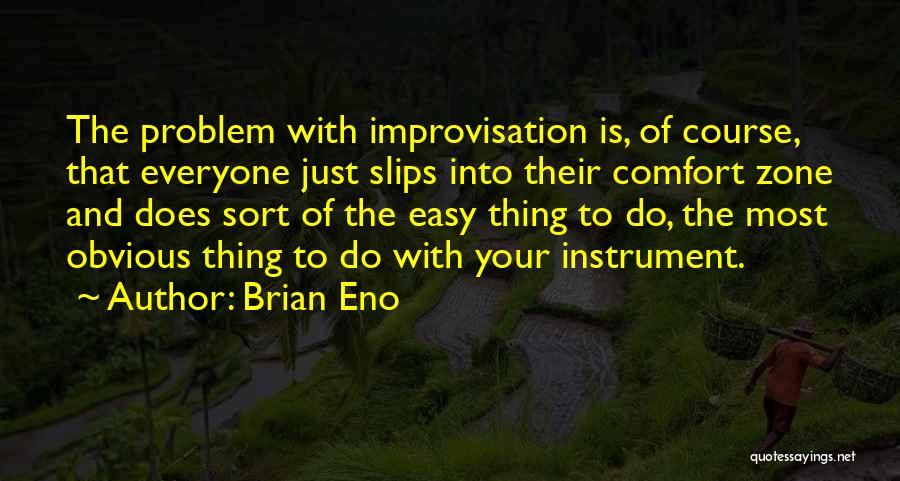 Brian Eno Quotes: The Problem With Improvisation Is, Of Course, That Everyone Just Slips Into Their Comfort Zone And Does Sort Of The