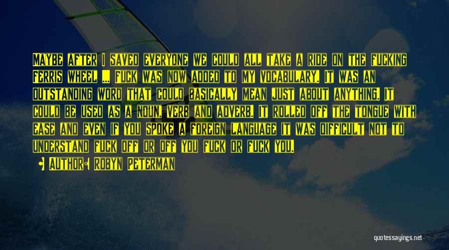 Robyn Peterman Quotes: Maybe After I Saved Everyone We Could All Take A Ride On The Fucking Ferris Wheel ... Fuck Was Now