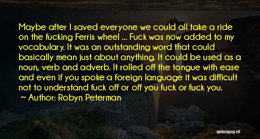 Robyn Peterman Quotes: Maybe After I Saved Everyone We Could All Take A Ride On The Fucking Ferris Wheel ... Fuck Was Now