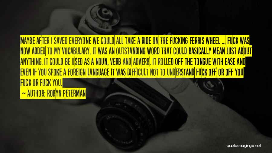 Robyn Peterman Quotes: Maybe After I Saved Everyone We Could All Take A Ride On The Fucking Ferris Wheel ... Fuck Was Now